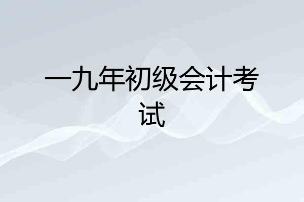 一九年初级会计考试