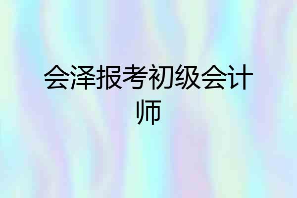 会泽报考初级会计师