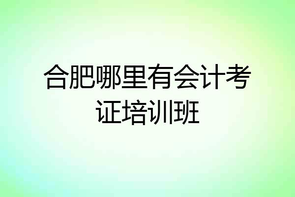 合肥哪里有会计考证培训班