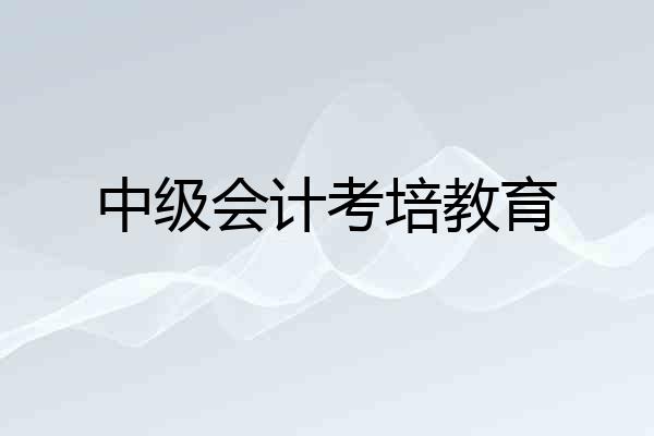 中级会计考培教育