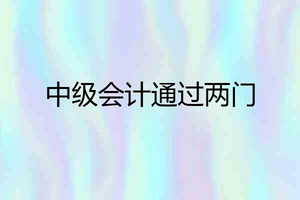 中级会计通过两门