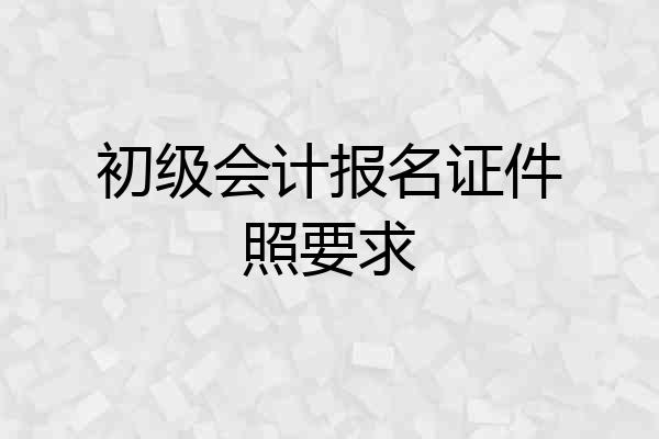 初级会计报名证件照要求