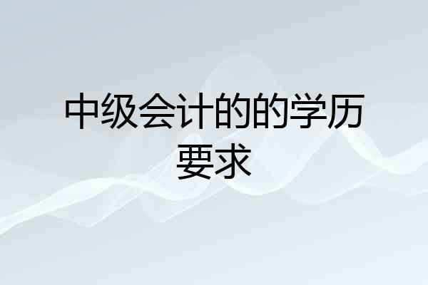 中级会计的的学历要求