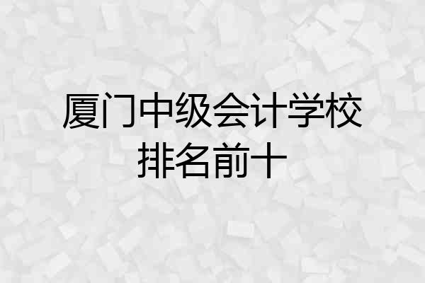 厦门中级会计学校排名前十