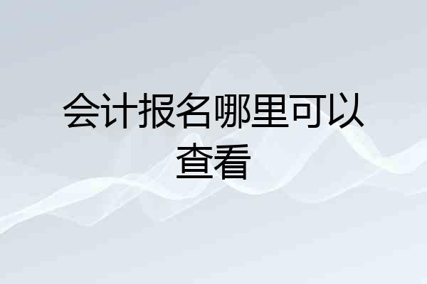 会计报名哪里可以查看