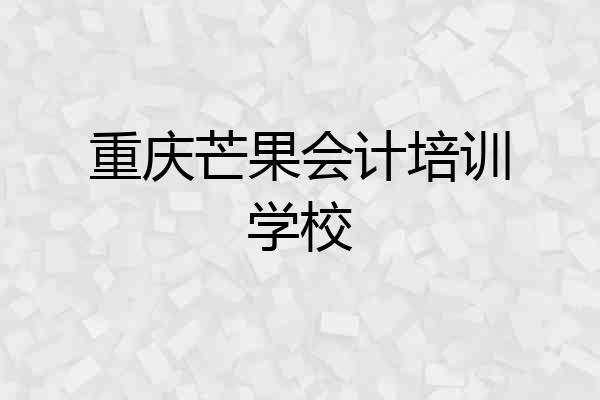重庆芒果会计培训学校