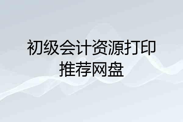 初级会计资源打印推荐网盘