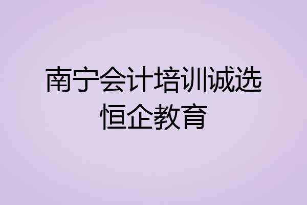 南宁会计培训诚选恒企教育