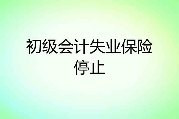 初级会计失业保险停止