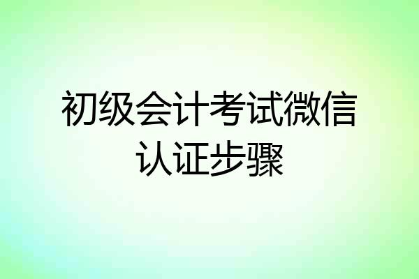 初级会计考试微信认证步骤