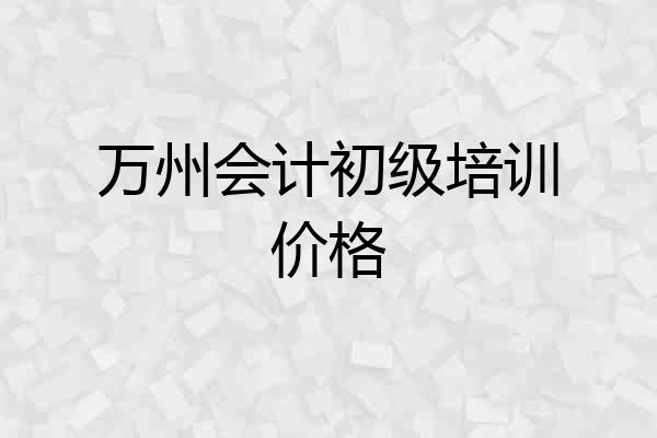 万州会计初级培训价格