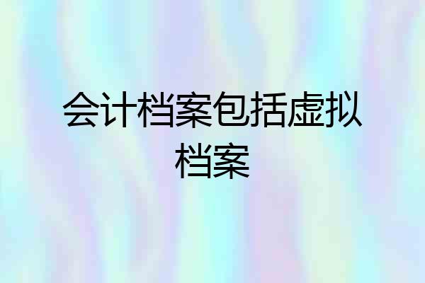 会计档案包括虚拟档案