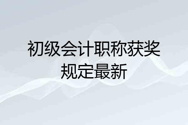 初级会计职称获奖规定最新