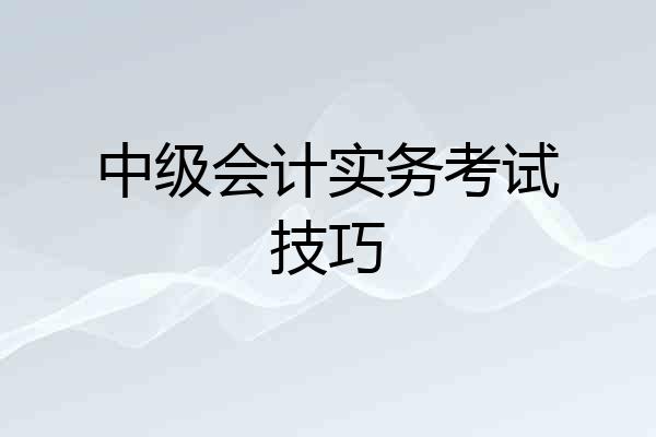 中级会计实务考试技巧