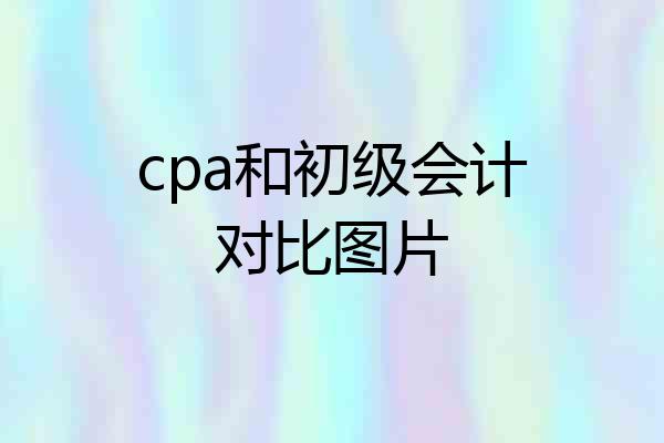 cpa和初级会计对比图片