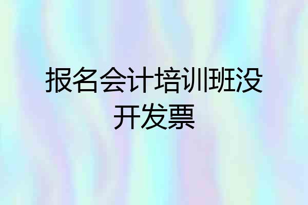 报名会计培训班没开发票