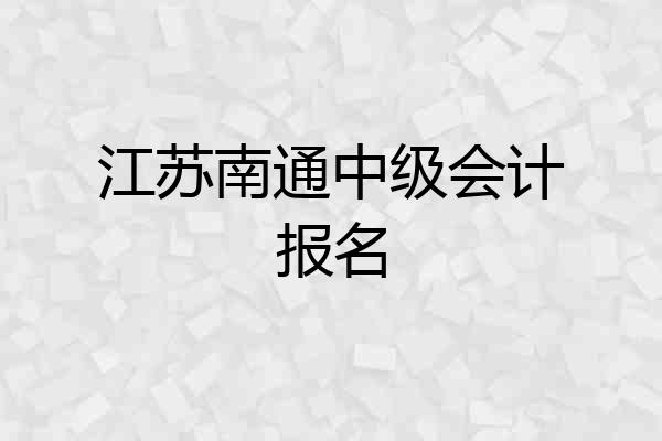 江苏南通中级会计报名
