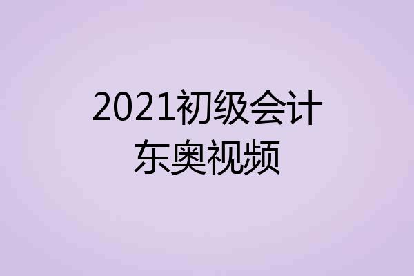 2021初级会计东奥视频