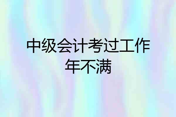 中级会计考过工作年不满