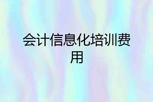 会计信息化培训费用