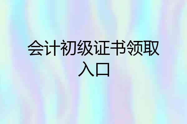 会计初级证书领取入口