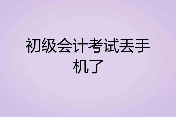 初级会计考试丢手机了