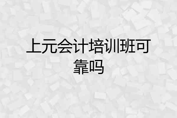上元会计培训班可靠吗