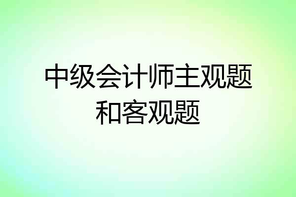 中级会计师主观题和客观题