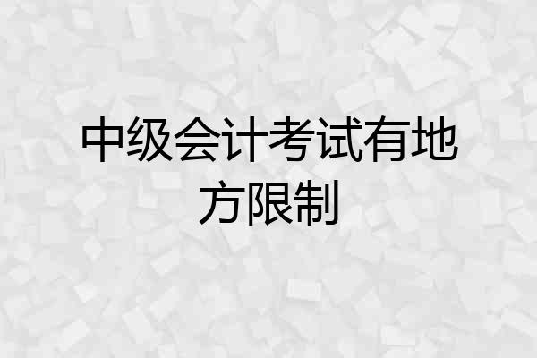 中级会计考试有地方限制