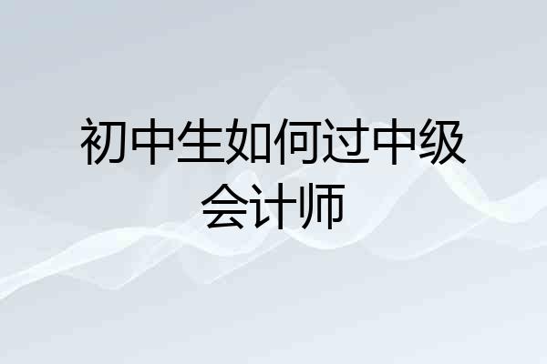 初中生如何过中级会计师