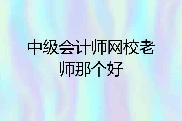 中级会计师网校老师那个好