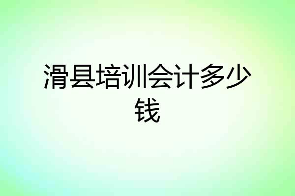滑县培训会计多少钱