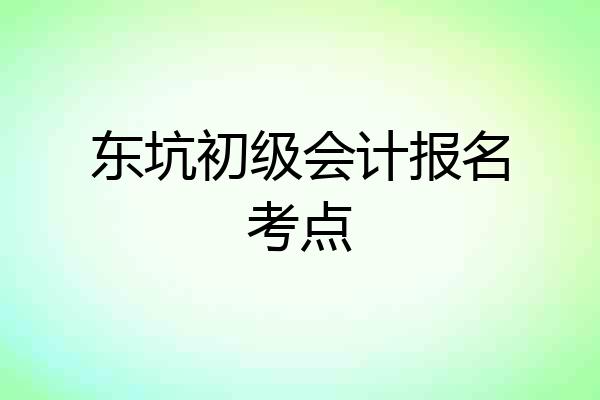 东坑初级会计报名考点