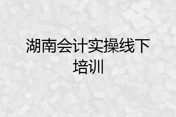 湖南会计实操线下培训