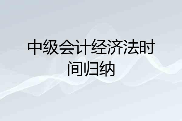中级会计经济法时间归纳