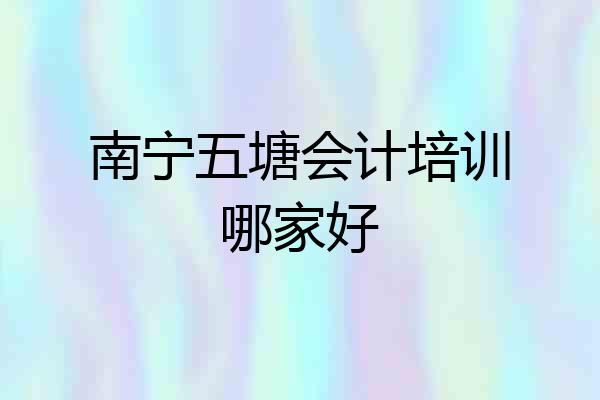 南宁五塘会计培训哪家好