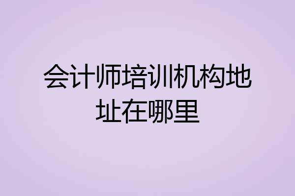 会计师培训机构地址在哪里