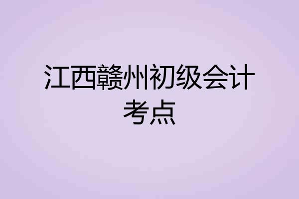 江西赣州初级会计考点
