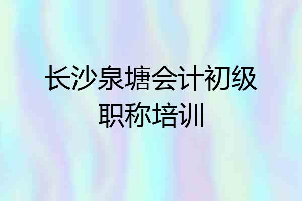 长沙泉塘会计初级职称培训