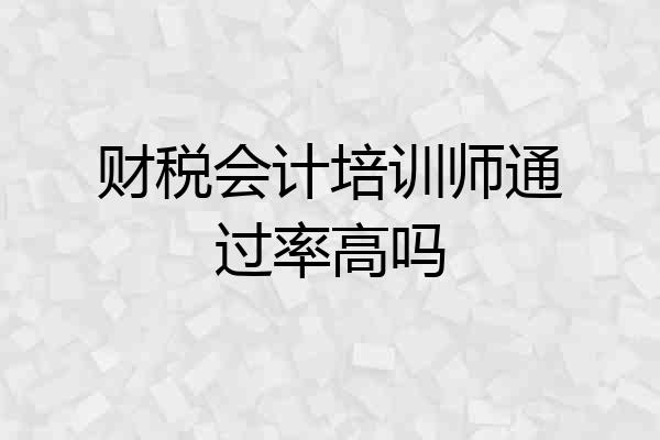 财税会计培训师通过率高吗