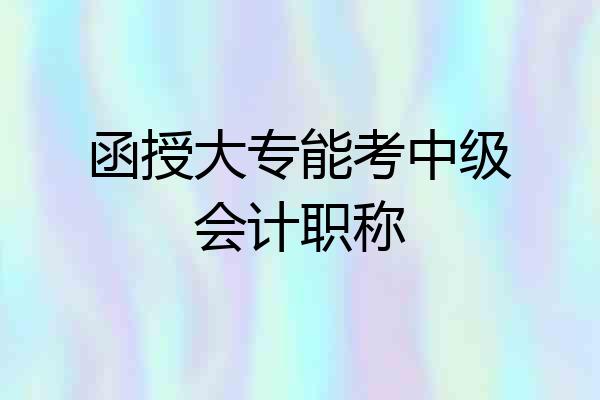 函授大专能考中级会计职称