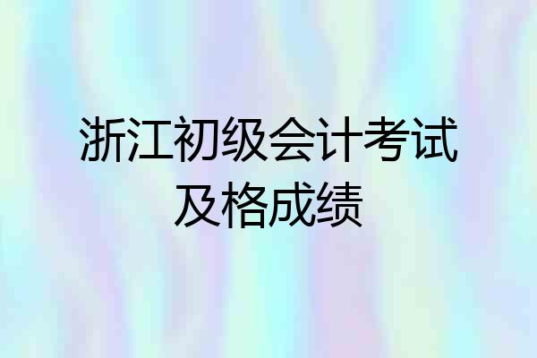 浙江初级会计考试及格成绩