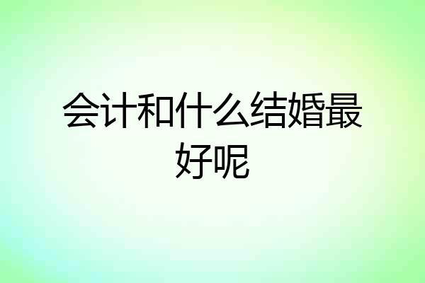 会计和什么结婚最好呢