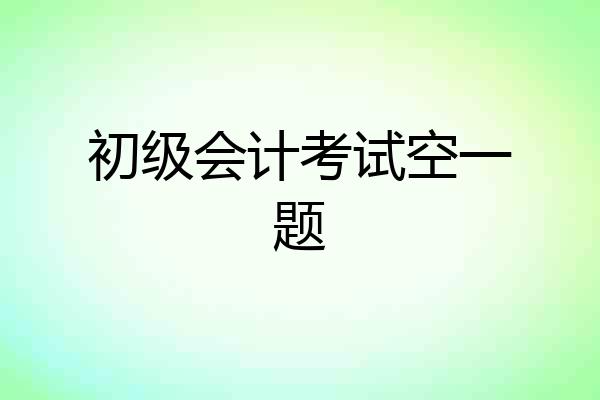 初级会计考试空一题