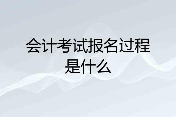 会计考试报名过程是什么
