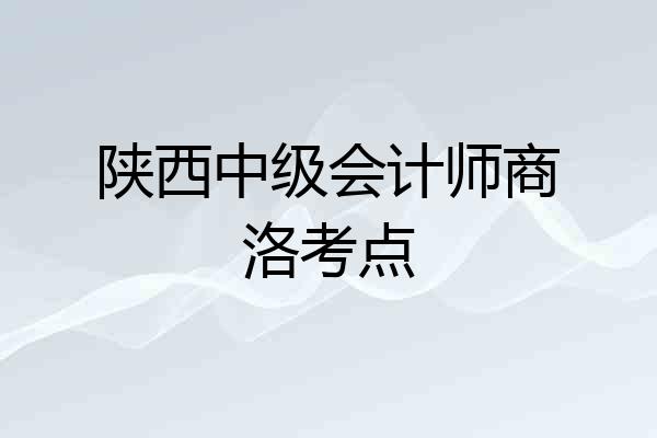 陕西中级会计师商洛考点