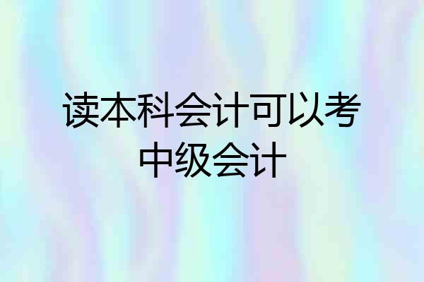读本科会计可以考中级会计