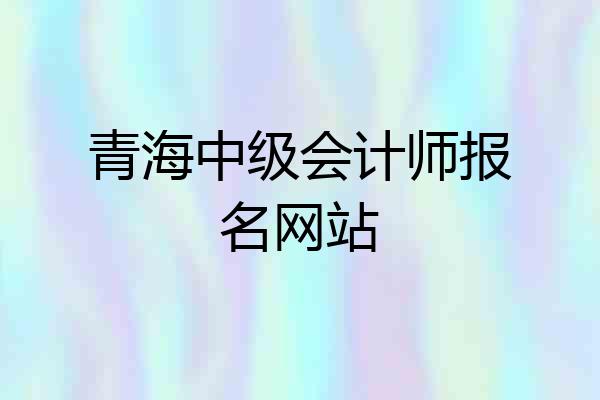 青海中级会计师报名网站