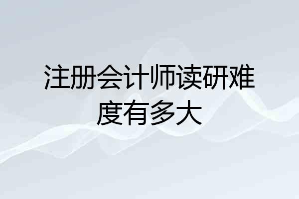 注册会计师读研难度有多大
