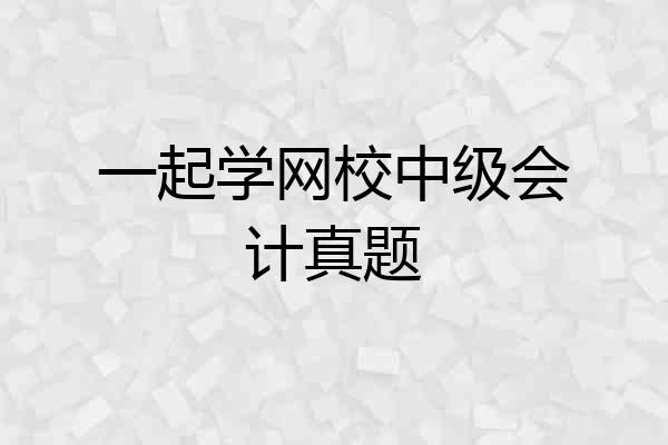 一起学网校中级会计真题